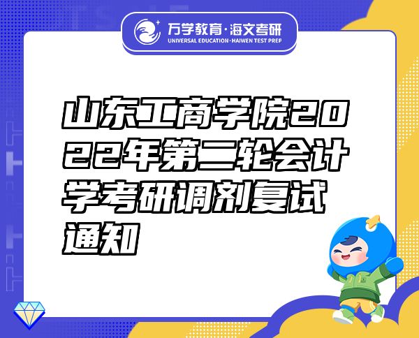 山东工商学院2022年第二轮会计学考研调剂复试通知