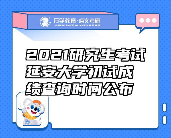 2021研究生考试延安大学初试成绩查询时间公布