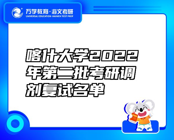 喀什大学2022年第二批考研调剂复试名单