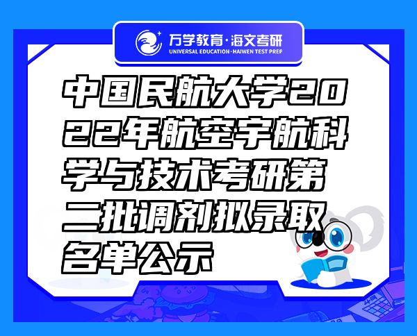 中国民航大学2022年航空宇航科学与技术考研第二批调剂拟录取名单公示