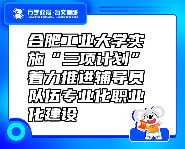 合肥工业大学实施“三项计划” 着力推进辅导员队伍专业化职业化建设