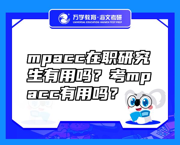 mpacc在职研究生有用吗？考mpacc有用吗？