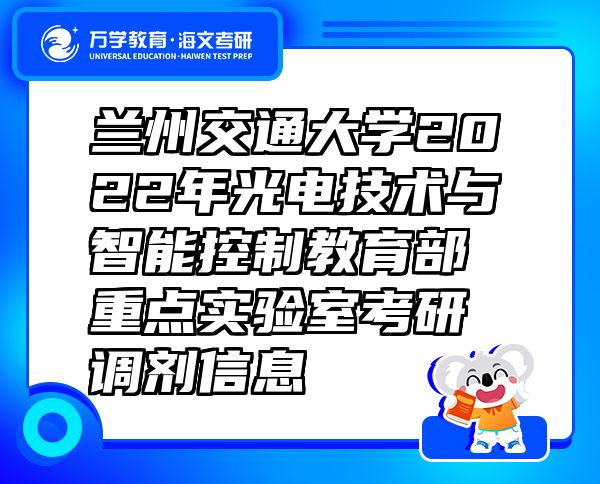 兰州交通大学2022年光电技术与智能控制教育部重点实验室考研调剂信息