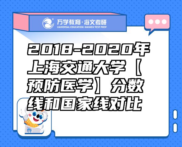 2018-2020年上海交通大学【预防医学】分数线和国家线对比