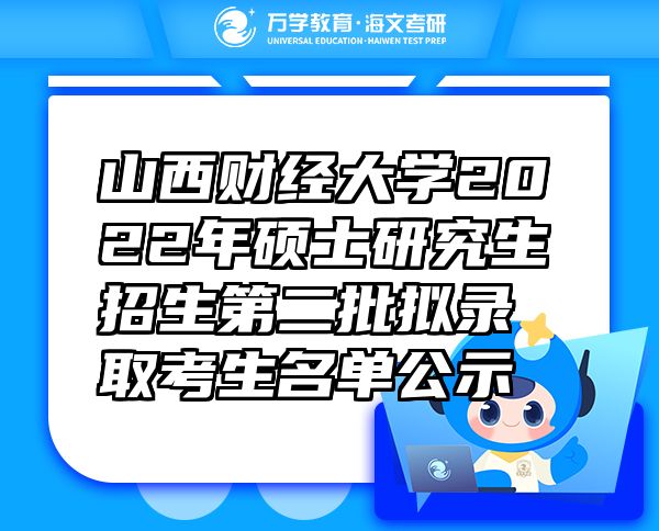 山西财经大学2022年硕士研究生招生第二批拟录取考生名单公示