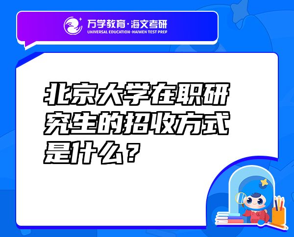 北京大学在职研究生的招收方式是什么？