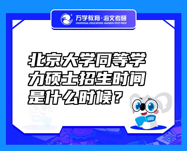 北京大学同等学力硕士招生时间是什么时候？