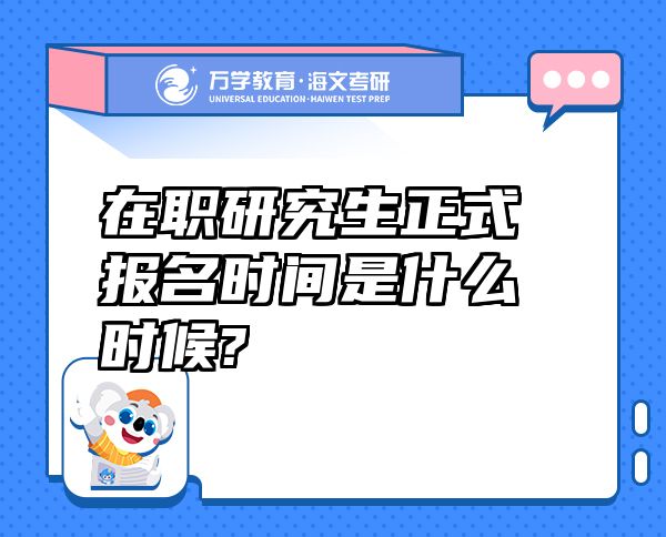 在职研究生正式报名时间是什么时候?