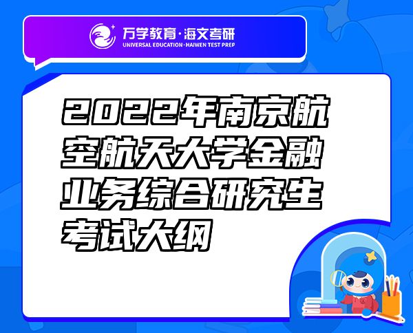 2022年南京航空航天大学金融业务综合研究生考试大纲