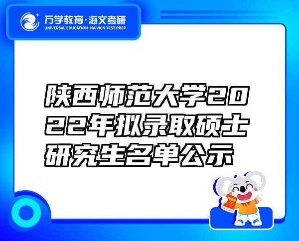 陕西师范大学2022年拟录取硕士研究生名单公示