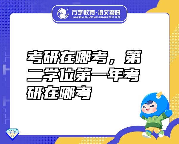 考研在哪考，第二学位第一年考研在哪考