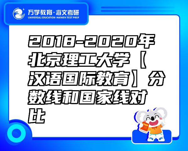 2018-2020年北京理工大学【汉语国际教育】分数线和国家线对比