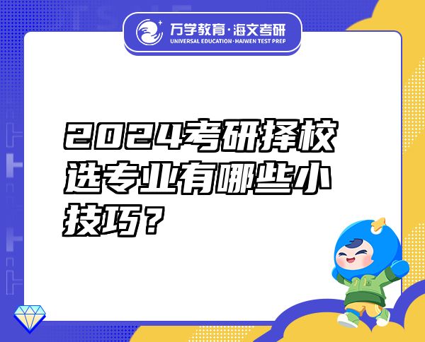 2024考研择校选专业有哪些小技巧？