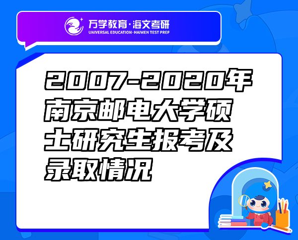 2007-2020年南京邮电大学硕士研究生报考及录取情况