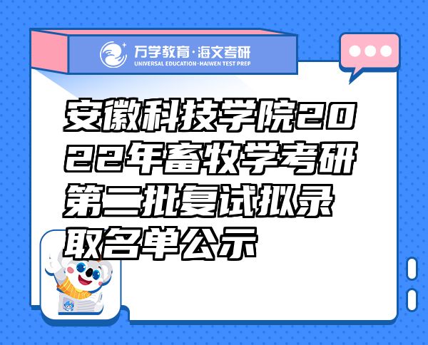 安徽科技学院2022年畜牧学考研第二批复试拟录取名单公示