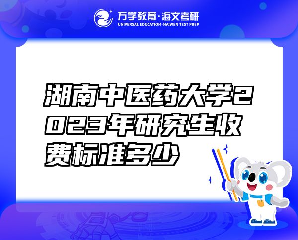 湖南中医药大学2023年研究生收费标准多少