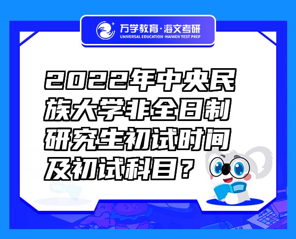 2022年中央民族大学非全日制研究生初试时间及初试科目？