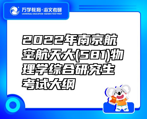 2022年南京航空航天大(581)物理学综合研究生考试大纲