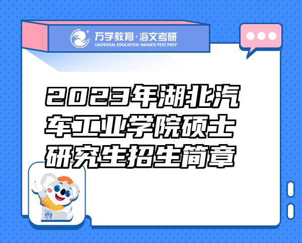 2023年湖北汽车工业学院硕士研究生招生简章