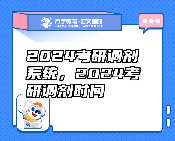 2024考研调剂系统，2024考研调剂时间