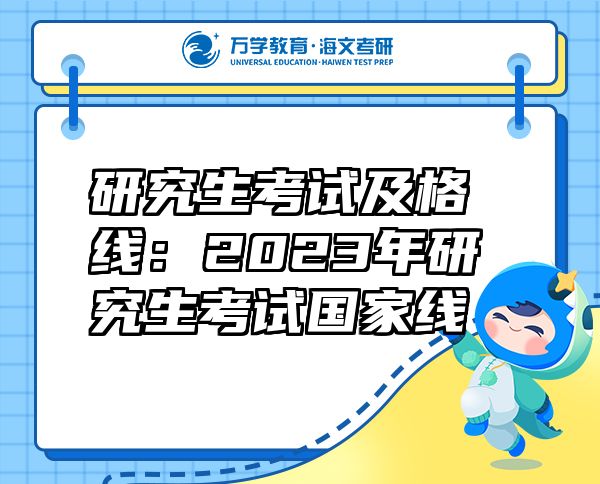 研究生考试及格线：2023年研究生考试国家线