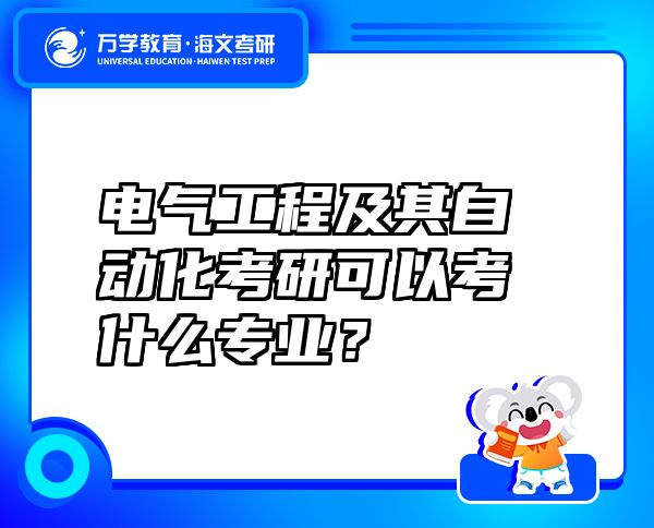 电气工程及其自动化考研可以考什么专业？