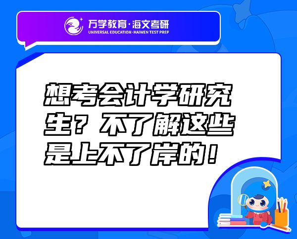 想考会计学研究生？不了解这些是上不了岸的！