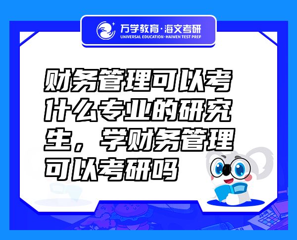 财务管理可以考什么专业的研究生，学财务管理可以考研吗