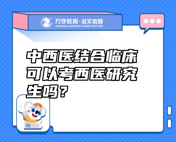 中西医结合临床可以考西医研究生吗？