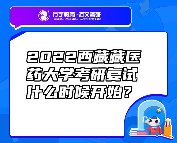 2022西藏藏医药大学考研复试什么时候开始？