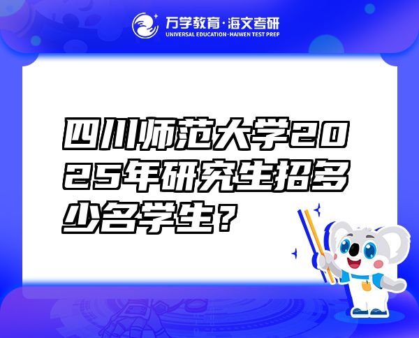 四川师范大学2025年研究生招多少名学生？