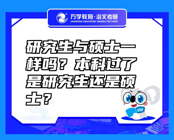 研究生与硕士一样吗？本科过了是研究生还是硕士？