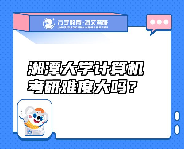 湘潭大学计算机考研难度大吗？